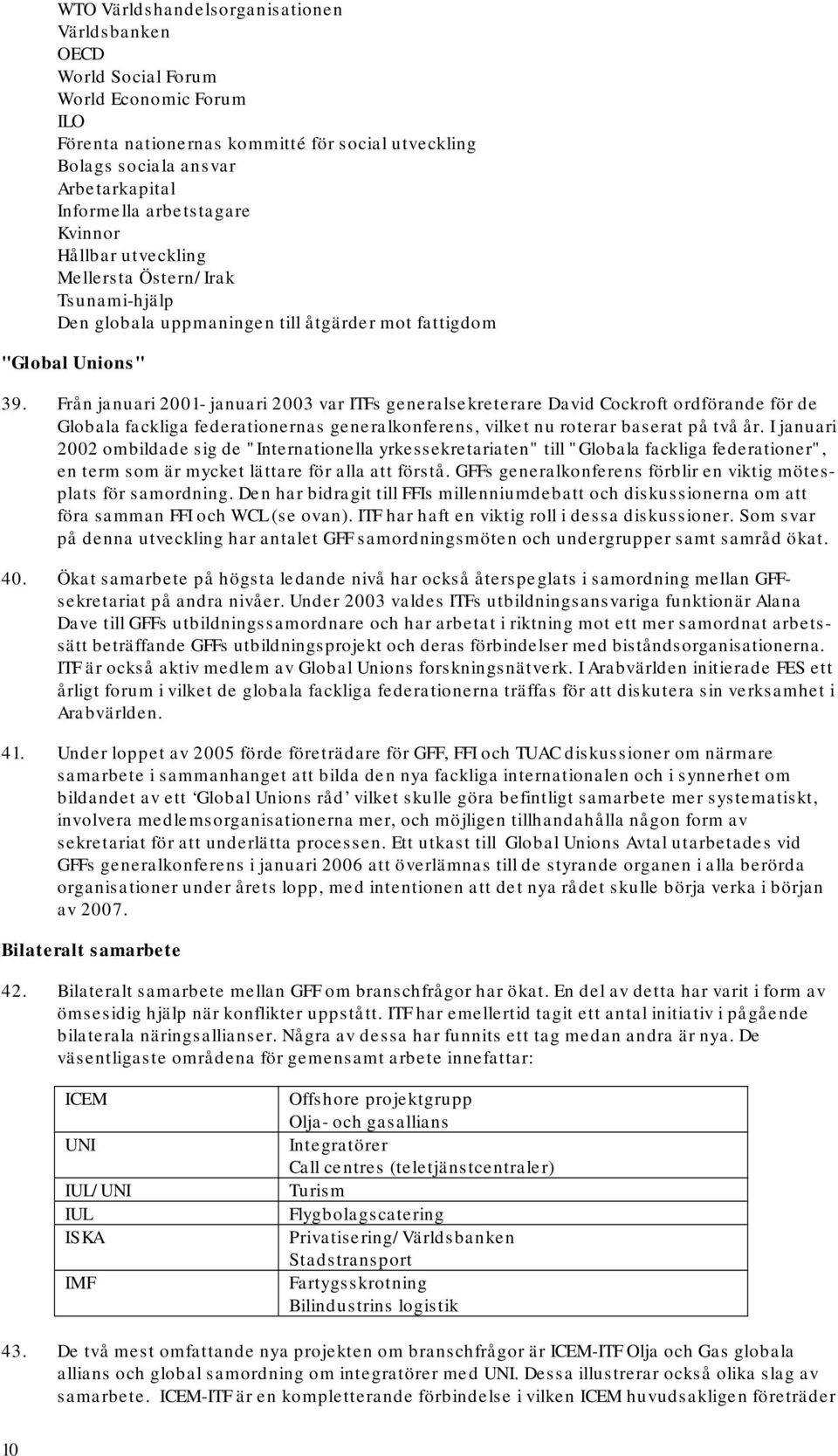 Från januari 2001- januari 2003 var ITFs generalsekreterare David Cockroft ordförande för de Globala fackliga federationernas generalkonferens, vilket nu roterar baserat på två år.