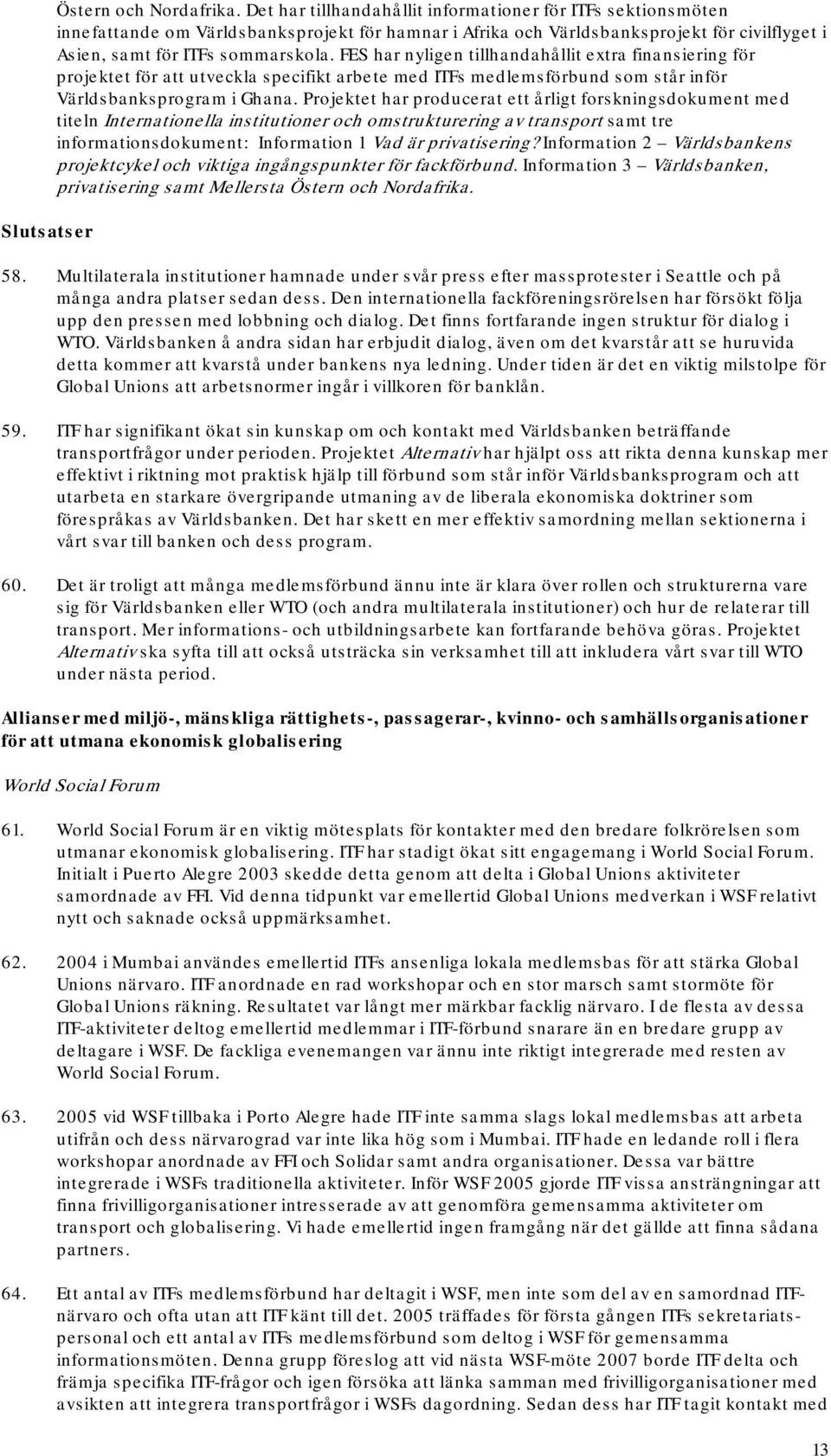 FES har nyligen tillhandahållit extra finansiering för projektet för att utveckla specifikt arbete med ITFs medlemsförbund som står inför Världsbanksprogram i Ghana.