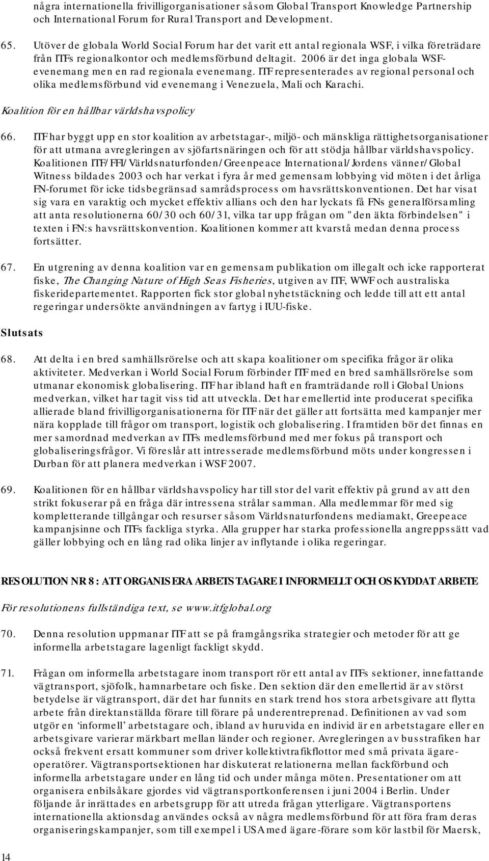 2006 är det inga globala WSFevenemang men en rad regionala evenemang. ITF representerades av regional personal och olika medlemsförbund vid evenemang i Venezuela, Mali och Karachi.