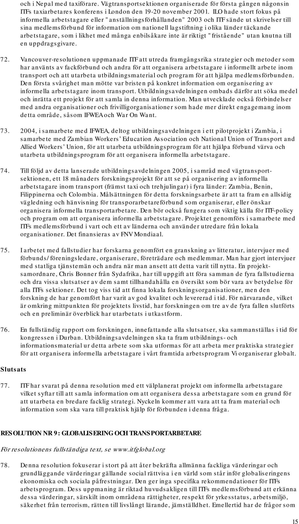 täckande arbetstagare, som i likhet med många enbilsåkare inte är riktigt "fristående" utan knutna till en uppdragsgivare. 72.