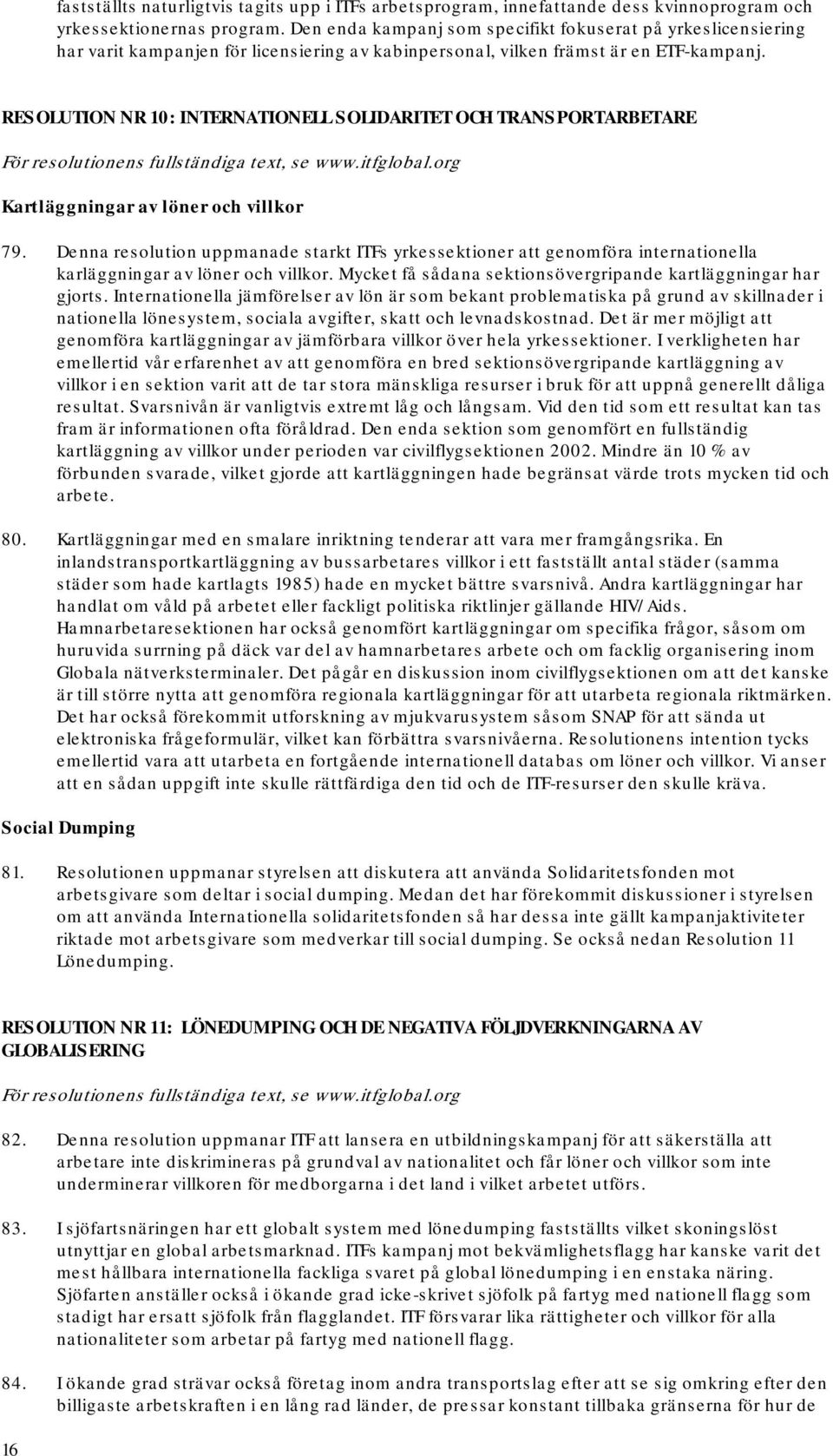 RESOLUTION NR 10: INTERNATIONELL SOLIDARITET OCH TRANSPORTARBETARE Kartläggningar av löner och villkor 79.