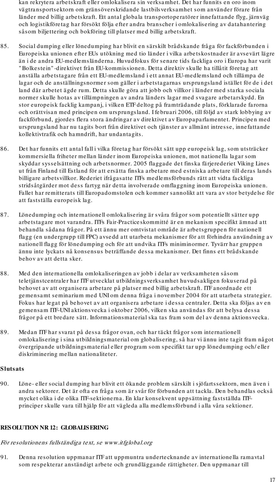 Ett antal globala transportoperatörer innefattande flyg, järnväg och logistikföretag har försökt följa efter andra branscher i omlokalisering av datahantering såsom biljettering och bokföring till