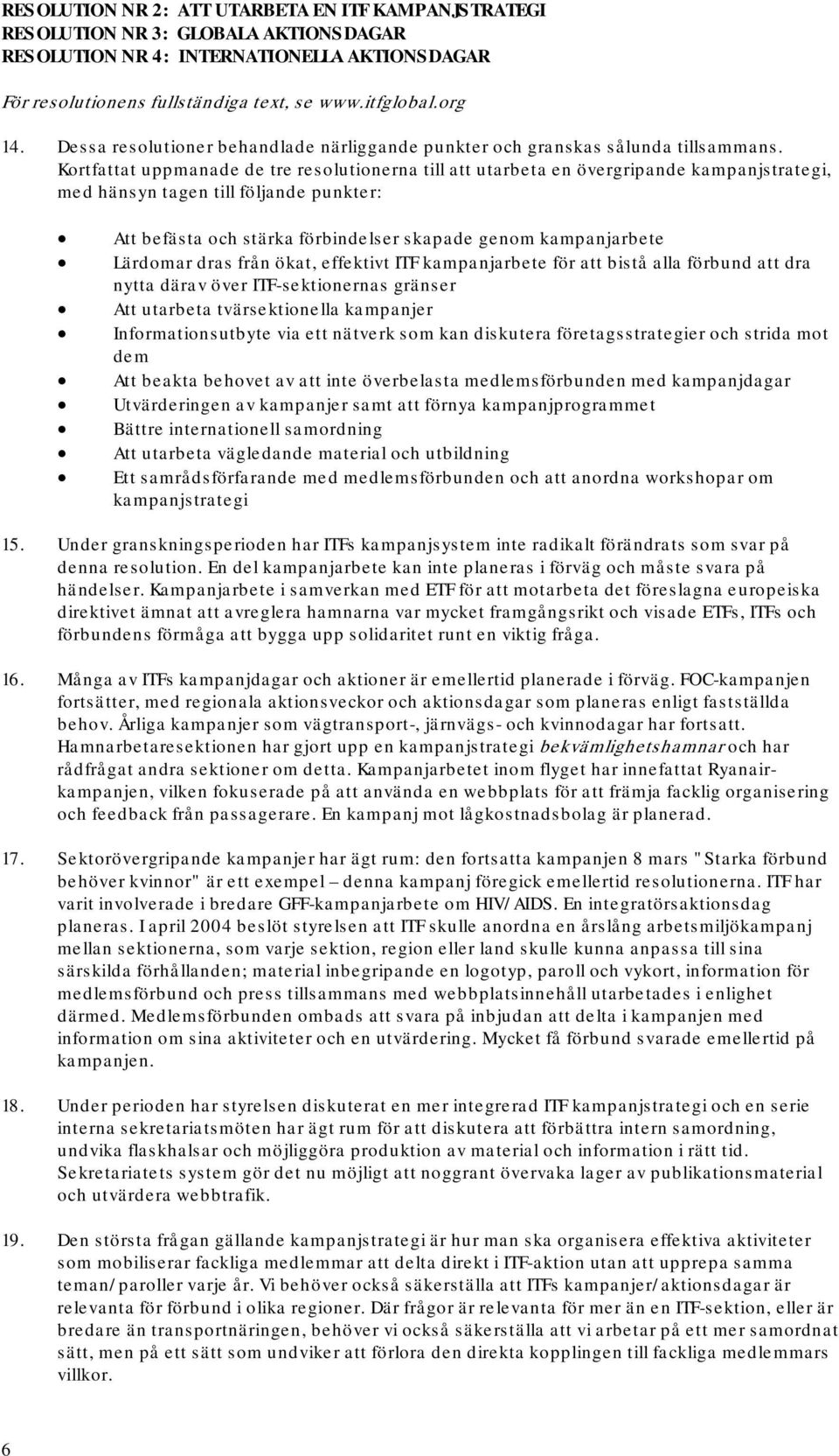 Kortfattat uppmanade de tre resolutionerna till att utarbeta en övergripande kampanjstrategi, med hänsyn tagen till följande punkter: Att befästa och stärka förbindelser skapade genom kampanjarbete