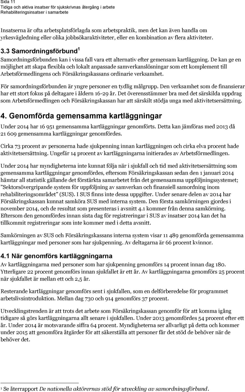 De kan ge en möjlighet att skapa flexibla och lokalt anpassade samverkanslösningar som ett komplement till Arbetsförmedlingens och Försäkringskassans ordinarie verksamhet.