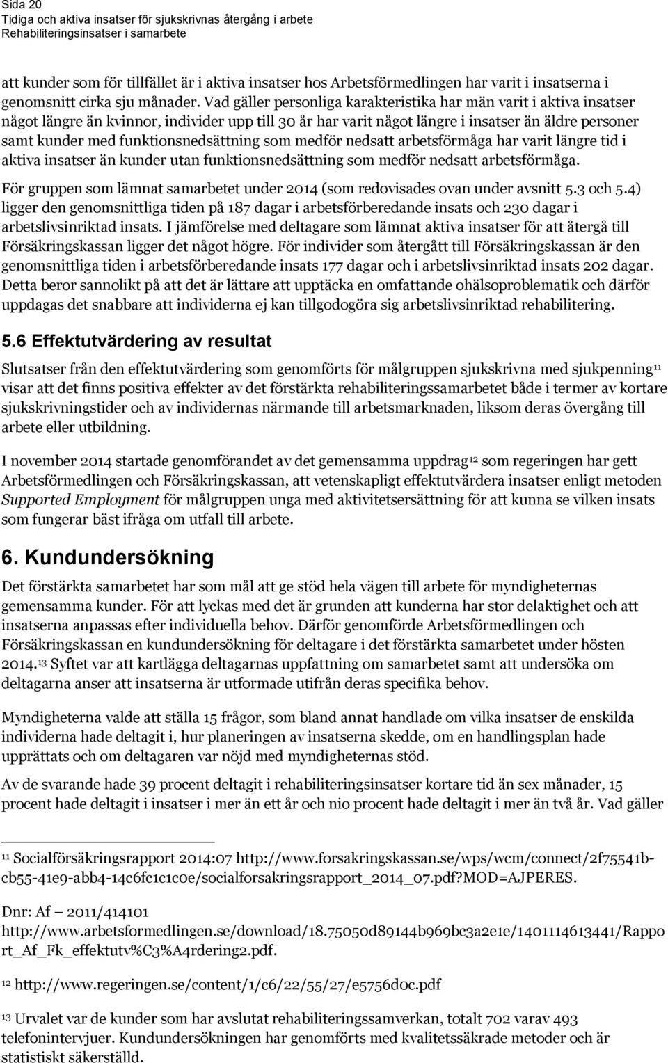 funktionsnedsättning som medför nedsatt arbetsförmåga har varit längre tid i aktiva insatser än kunder utan funktionsnedsättning som medför nedsatt arbetsförmåga.