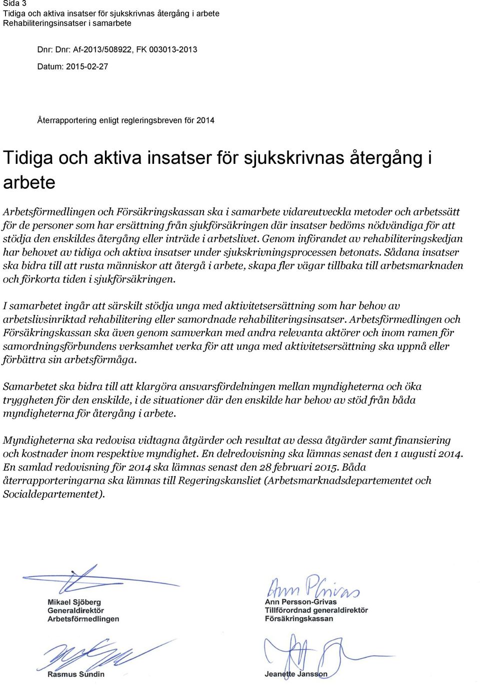 återgång eller inträde i arbetslivet. Genom införandet av rehabiliteringskedjan har behovet av tidiga och aktiva insatser under sjukskrivningsprocessen betonats.