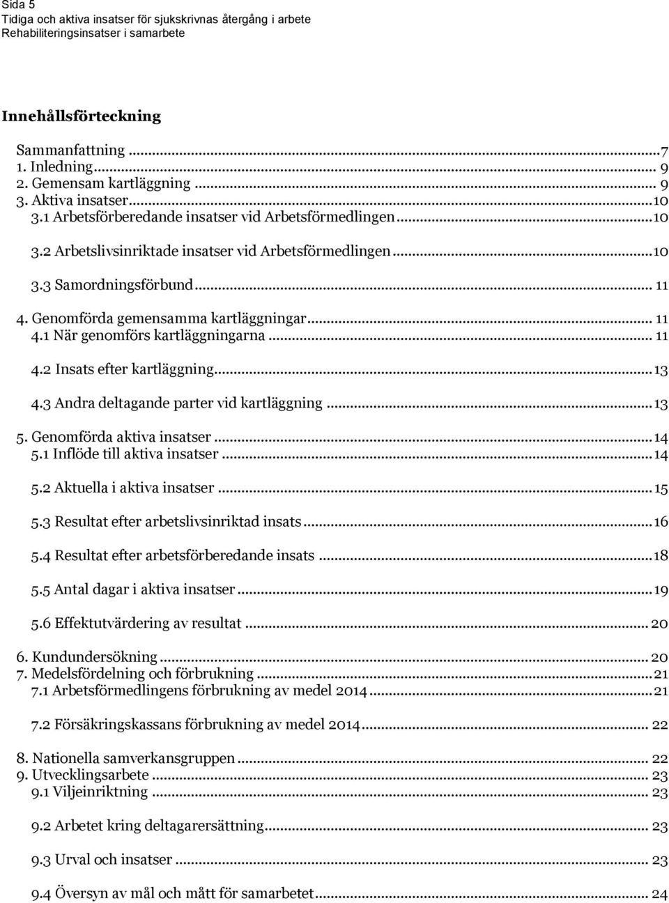 3 Andra deltagande parter vid kartläggning... 13 5. Genomförda aktiva insatser... 14 5.1 Inflöde till aktiva insatser... 14 5.2 Aktuella i aktiva insatser... 15 5.