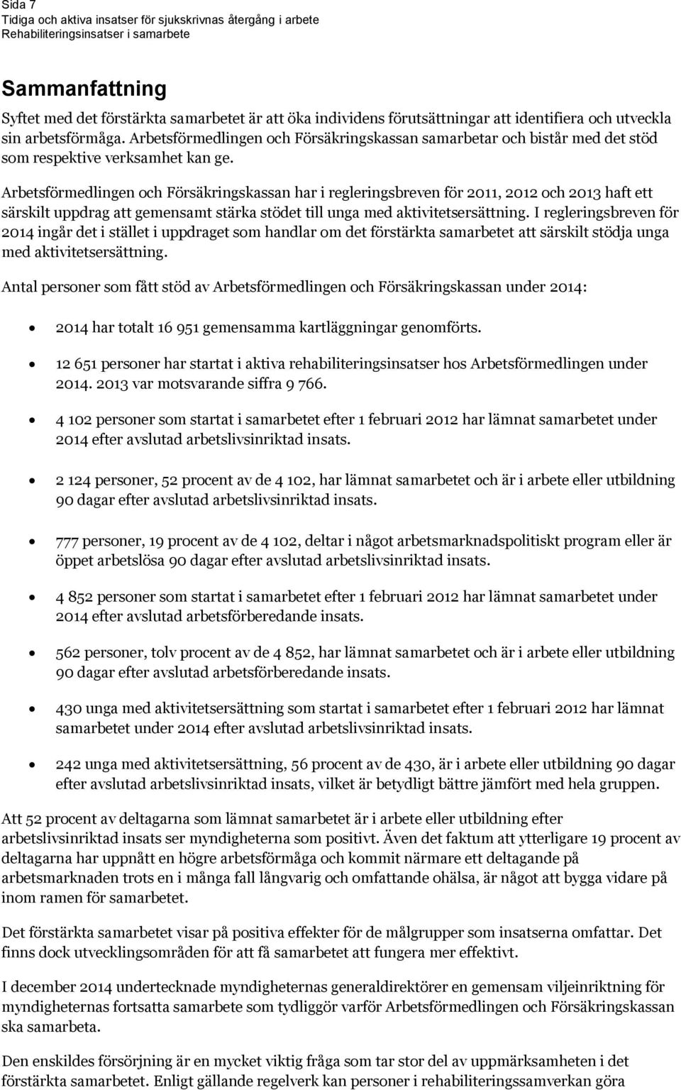 Arbetsförmedlingen och Försäkringskassan har i regleringsbreven för 2011, 2012 och 2013 haft ett särskilt uppdrag att gemensamt stärka stödet till unga med aktivitetsersättning.