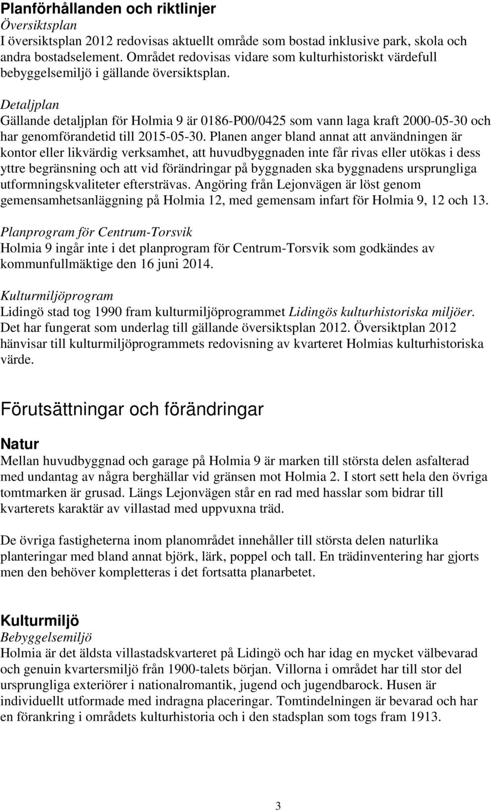 Detaljplan Gällande detaljplan för Holmia 9 är 0186-P00/0425 som vann laga kraft 2000-05-30 och har genomförandetid till 2015-05-30.