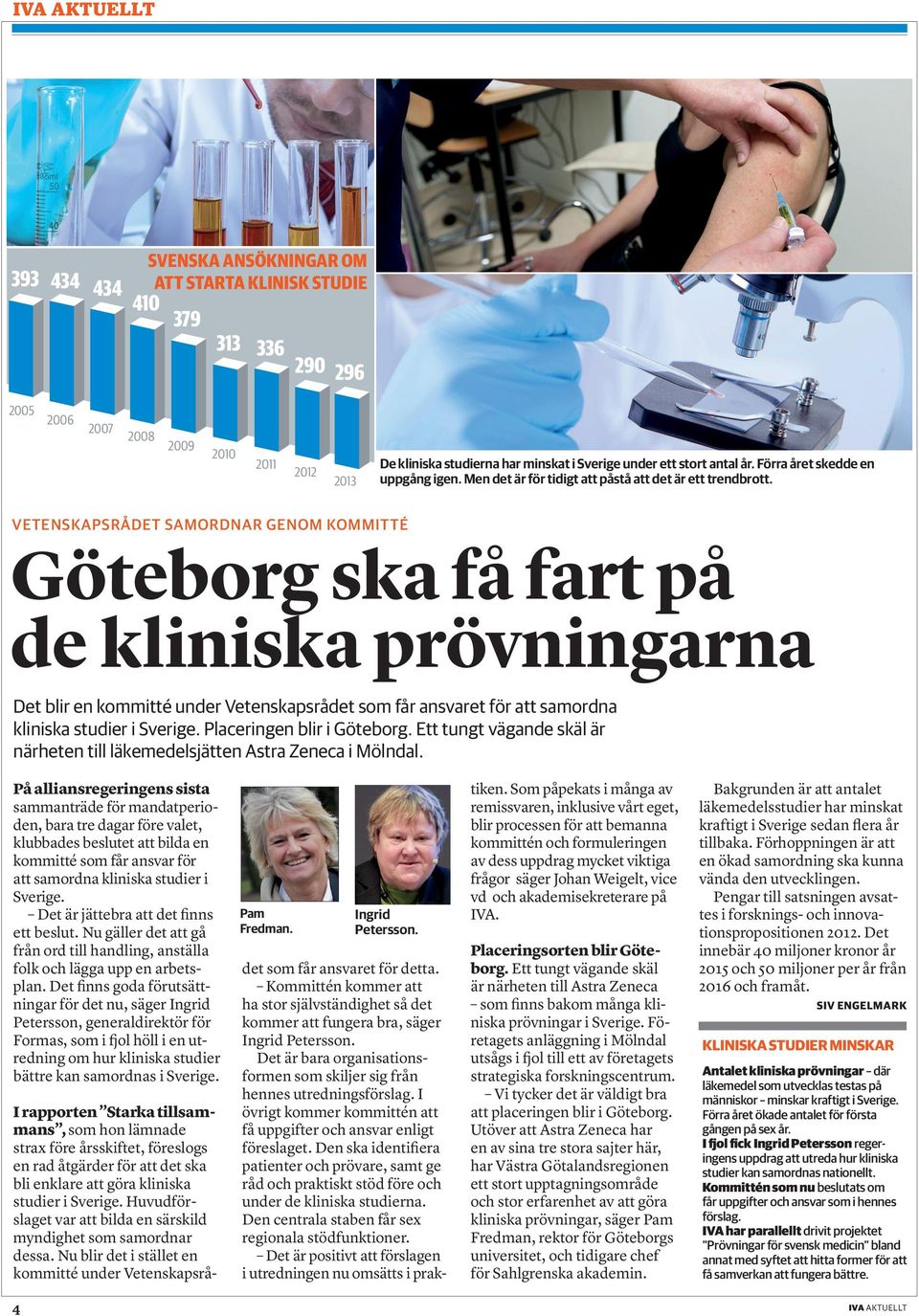 VETENSKAPSRÅDET SAMORDNAR GENOM KOMMITTÉ Göteborg ska få fart på de kliniska prövningarna Det blir en kommitté under Vetenskapsrådet som får ansvaret för att samordna kliniska studier i Sverige.