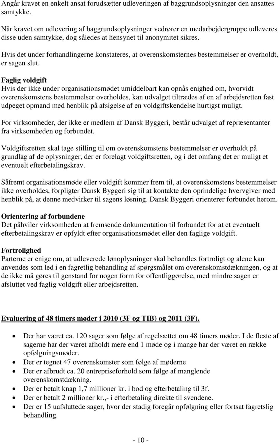 Hvis det under forhandlingerne konstateres, at overenskomsternes bestemmelser er overholdt, er sagen slut.