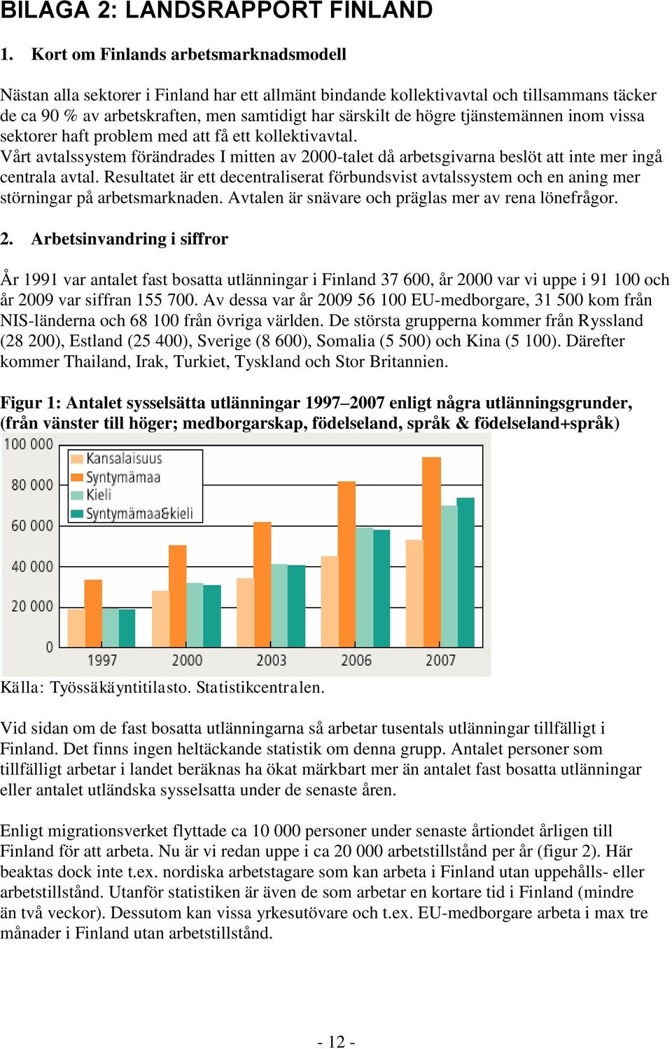 tjänstemännen inom vissa sektorer haft problem med att få ett kollektivavtal. Vårt avtalssystem förändrades I mitten av 2000-talet då arbetsgivarna beslöt att inte mer ingå centrala avtal.