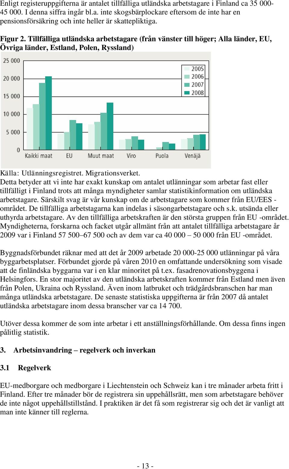 Detta betyder att vi inte har exakt kunskap om antalet utlänningar som arbetar fast eller tillfälligt i Finland trots att många myndigheter samlar statistikinformation om utländska arbetstagare.