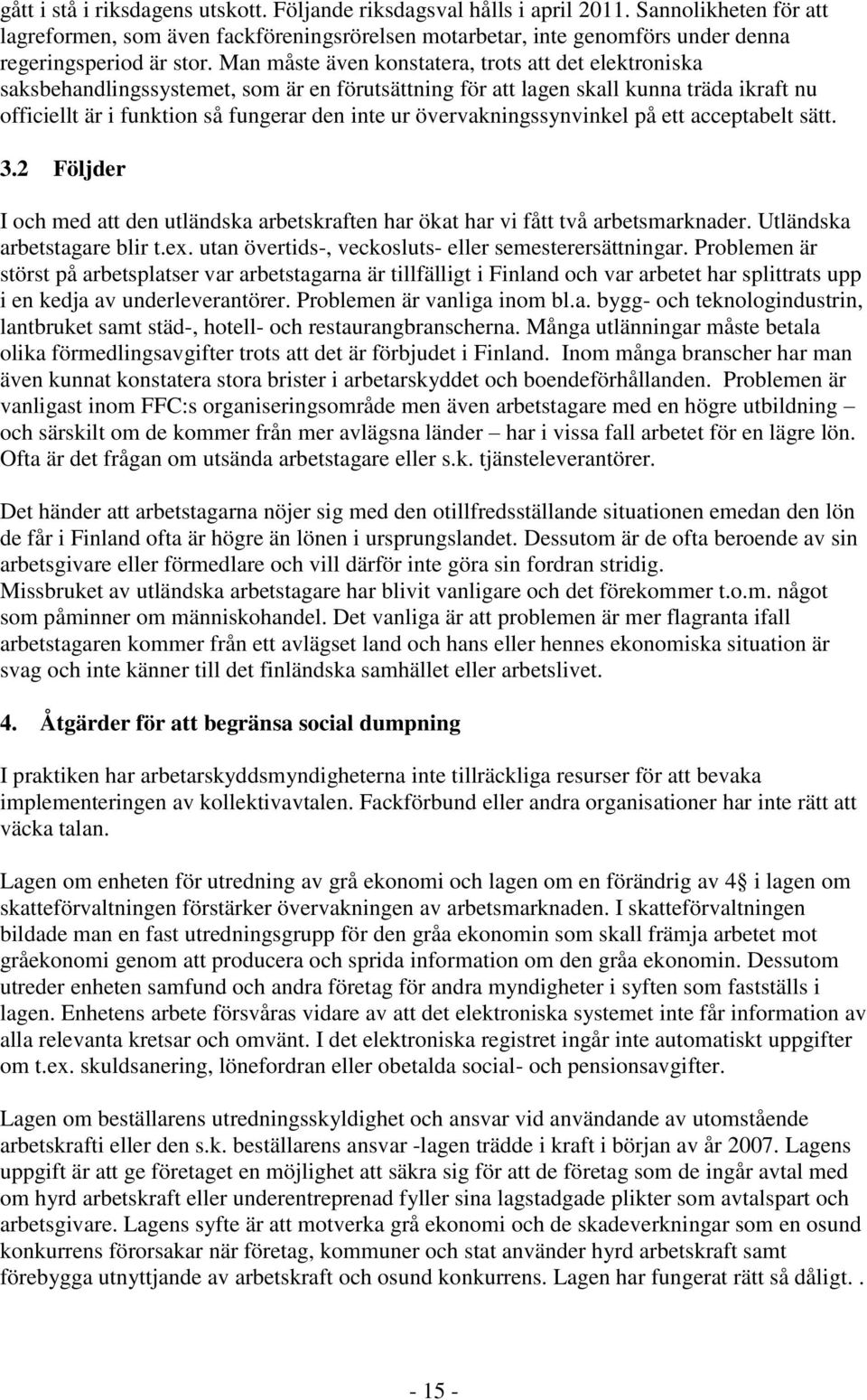 Man måste även konstatera, trots att det elektroniska saksbehandlingssystemet, som är en förutsättning för att lagen skall kunna träda ikraft nu officiellt är i funktion så fungerar den inte ur