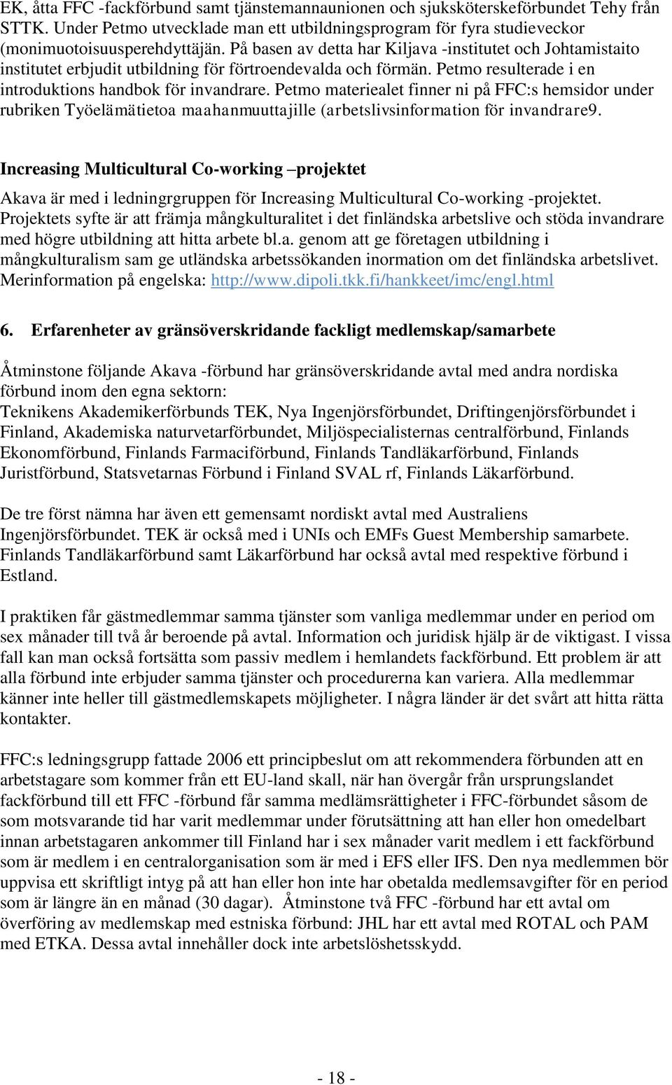 Petmo materiealet finner ni på FFC:s hemsidor under rubriken Työelämätietoa maahanmuuttajille (arbetslivsinformation för invandrare9.