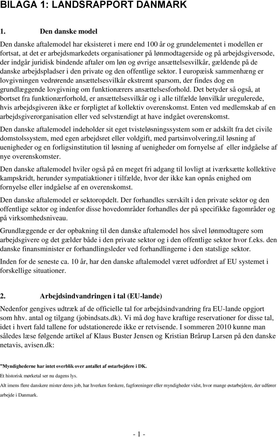 der indgår juridisk bindende aftaler om løn og øvrige ansættelsesvilkår, gældende på de danske arbejdspladser i den private og den offentlige sektor.