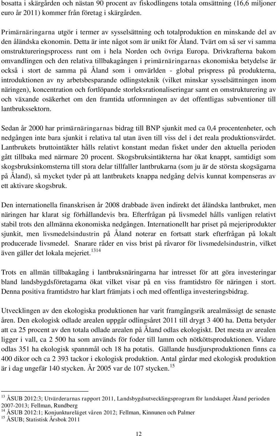 Tvärt om så ser vi samma omstruktureringsprocess runt om i hela Norden och övriga Europa.