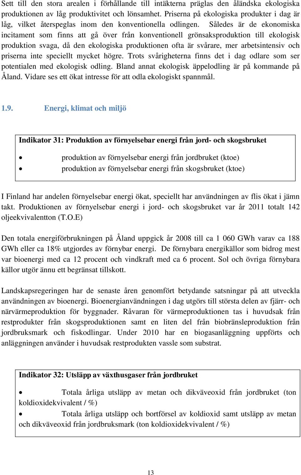 Således är de ekonomiska incitament som finns att gå över från konventionell grönsaksproduktion till ekologisk produktion svaga, då den ekologiska produktionen ofta är svårare, mer arbetsintensiv och