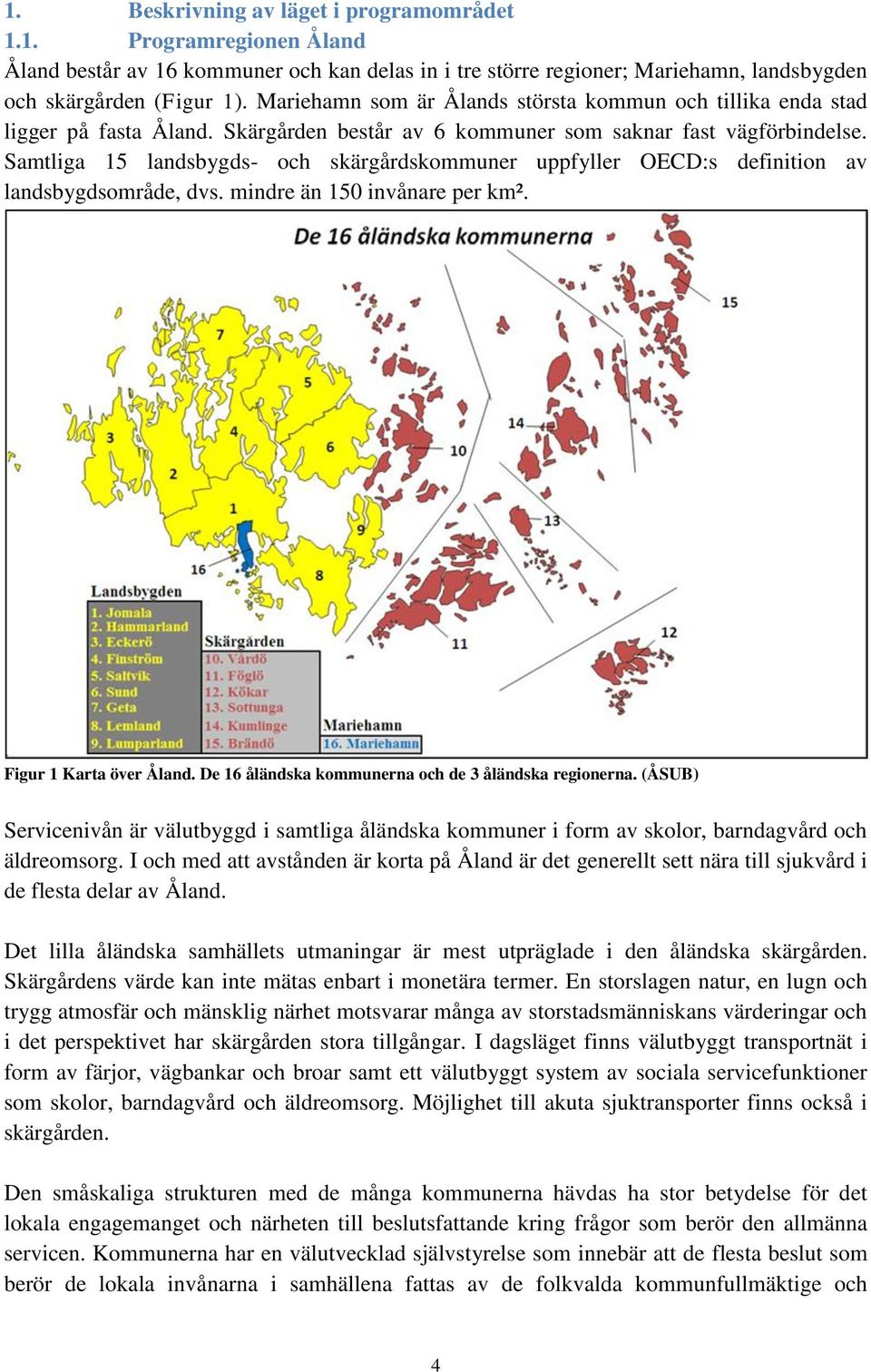 Samtliga 15 landsbygds- och skärgårdskommuner uppfyller OECD:s definition av landsbygdsområde, dvs. mindre än 150 invånare per km². Figur 1 Karta över Åland.