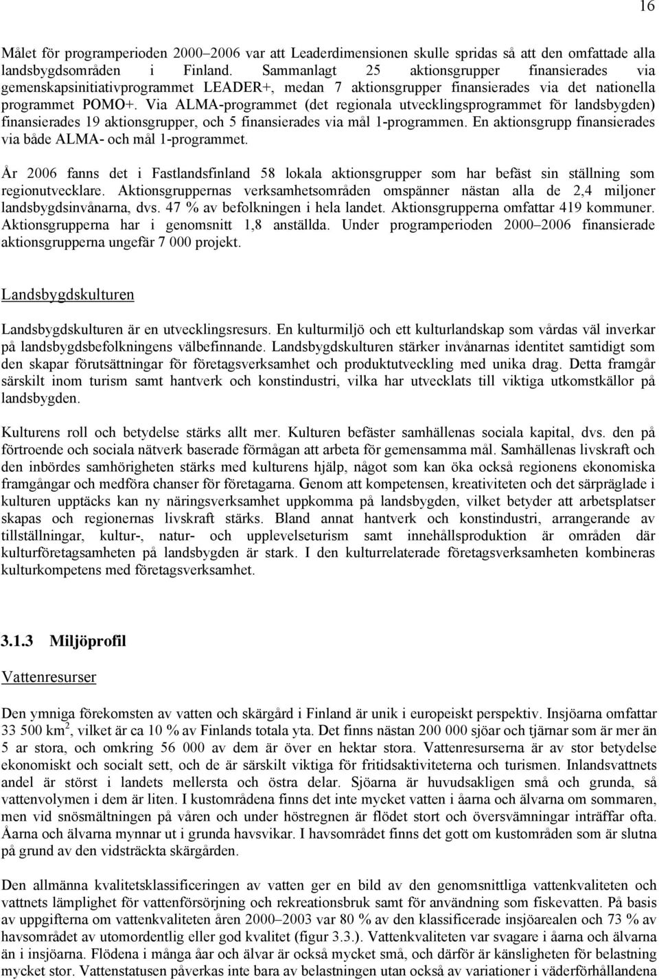 Via ALMA-programmet (det regionala utvecklingsprogrammet för landsbygden) finansierades 19 aktionsgrupper, och 5 finansierades via mål 1-programmen.