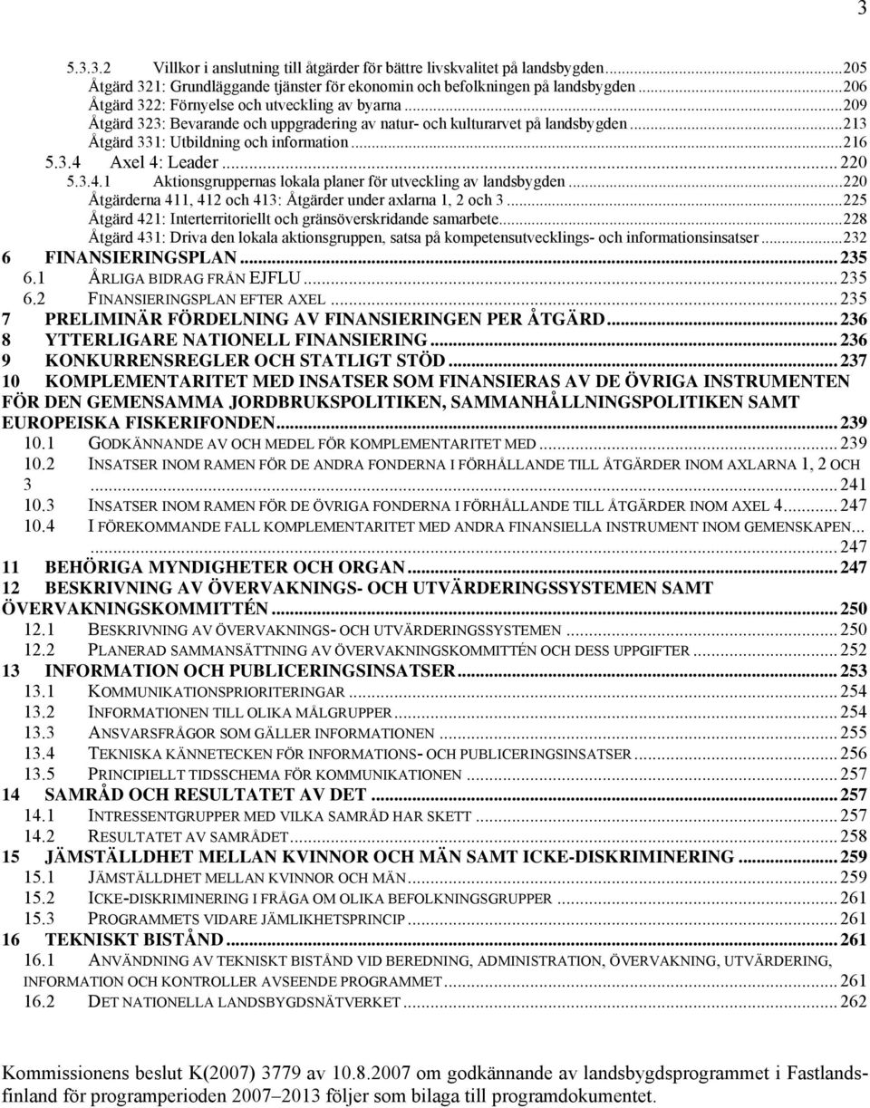 .. 220 5.3.4.1 Aktionsgruppernas lokala planer för utveckling av landsbygden...220 Åtgärderna 411, 412 och 413: Åtgärder under axlarna 1, 2 och 3.