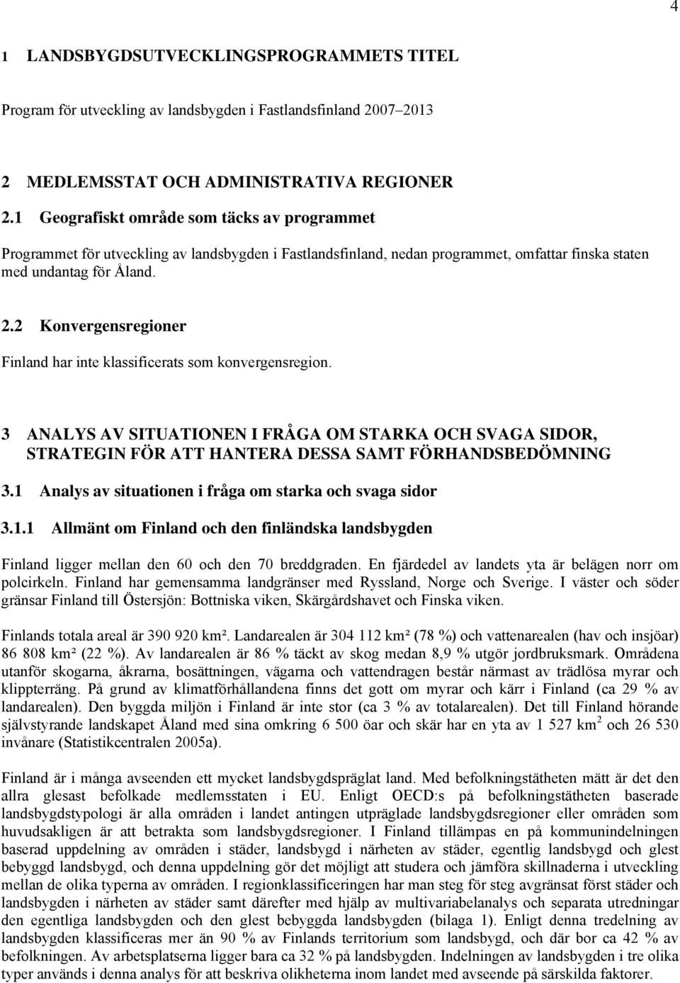 2 Konvergensregioner Finland har inte klassificerats som konvergensregion. 3 ANALYS AV SITUATIONEN I FRÅGA OM STARKA OCH SVAGA SIDOR, STRATEGIN FÖR ATT HANTERA DESSA SAMT FÖRHANDSBEDÖMNING 3.