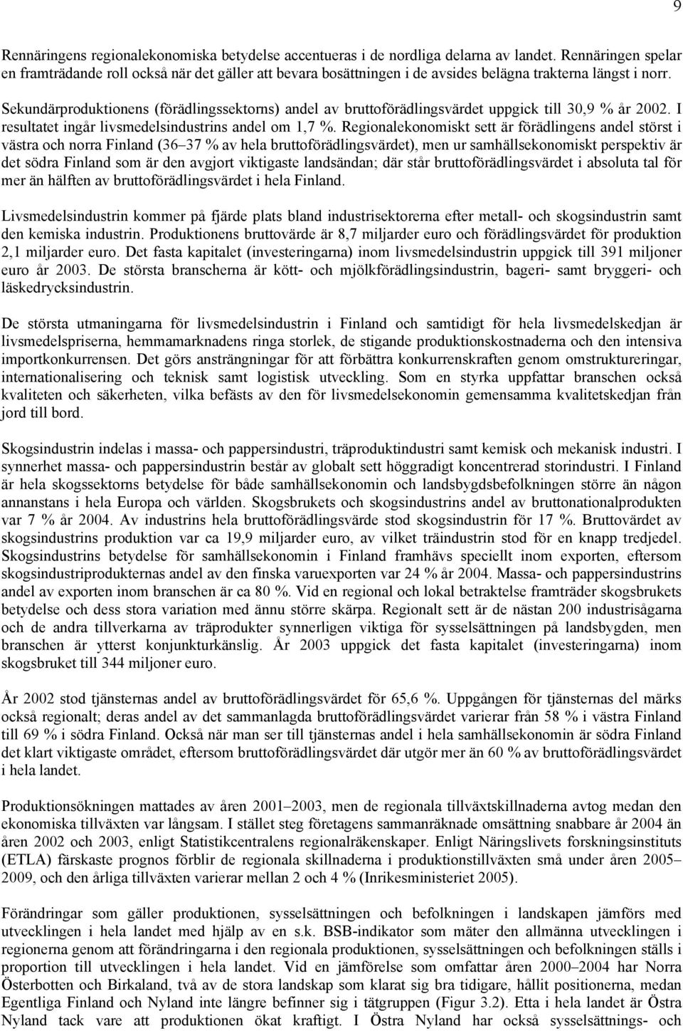 Sekundärproduktionens (förädlingssektorns) andel av bruttoförädlingsvärdet uppgick till 30,9 % år 2002. I resultatet ingår livsmedelsindustrins andel om 1,7 %.