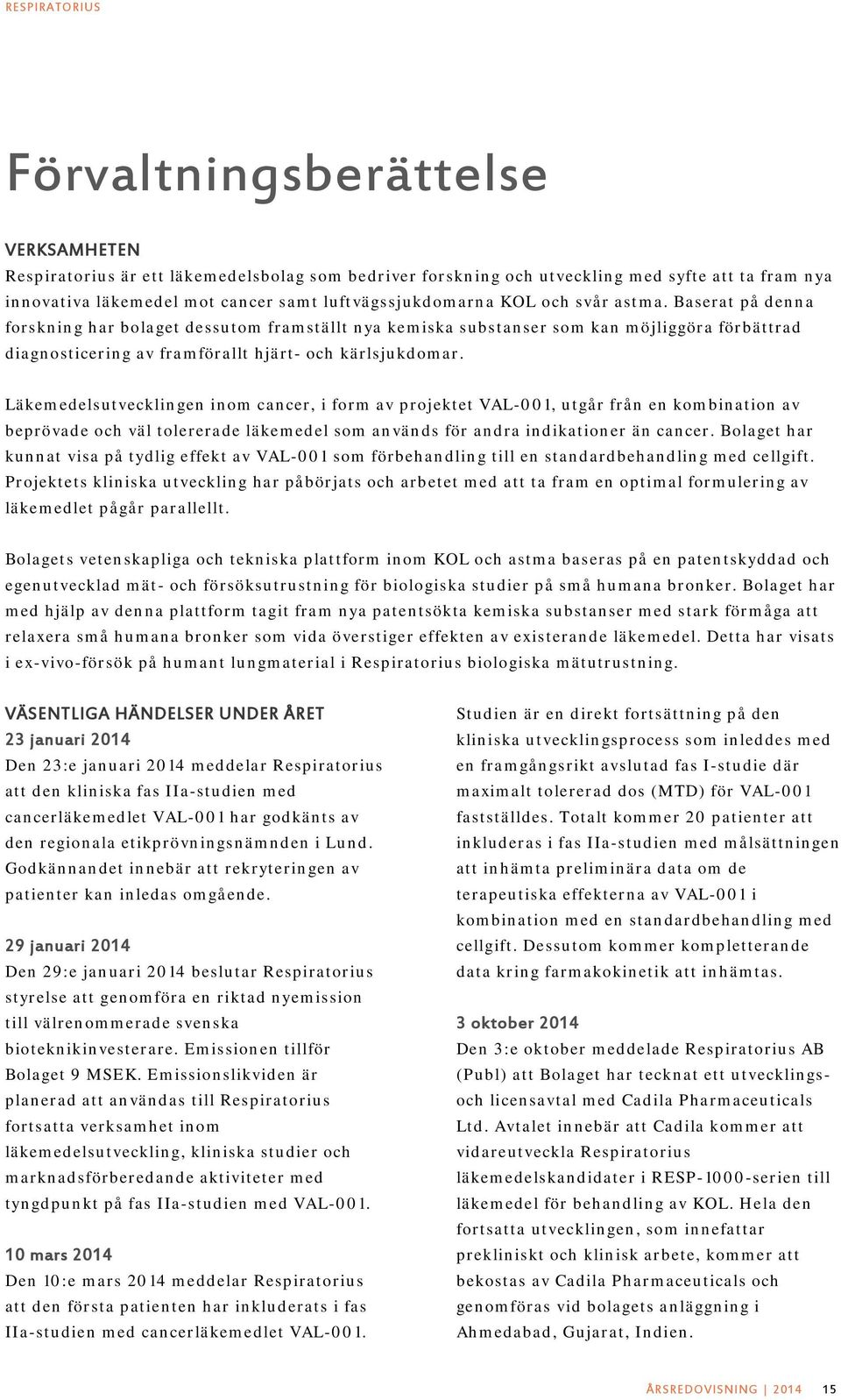 Läkemedelsutvecklingen inom cancer, i form av projektet VAL-001, utgår från en kombination av beprövade och väl tolererade läkemedel som används för andra indikationer än cancer.