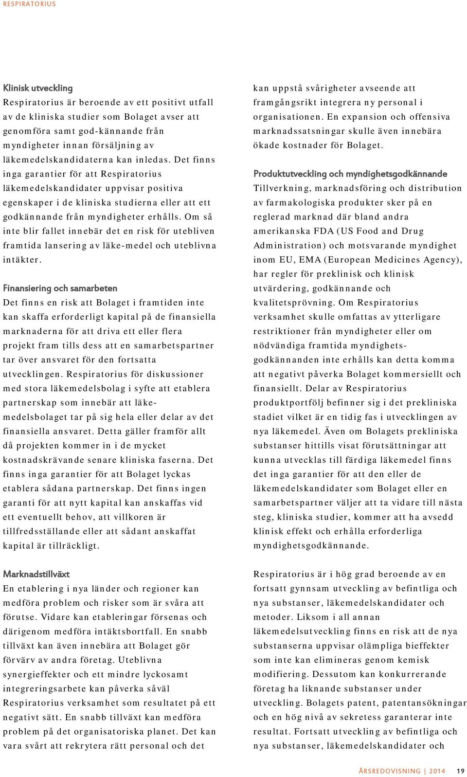 Det finns inga garantier för att Respiratorius läkemedelskandidater uppvisar positiva egenskaper i de kliniska studierna eller att ett godkännande från myndigheter erhålls.