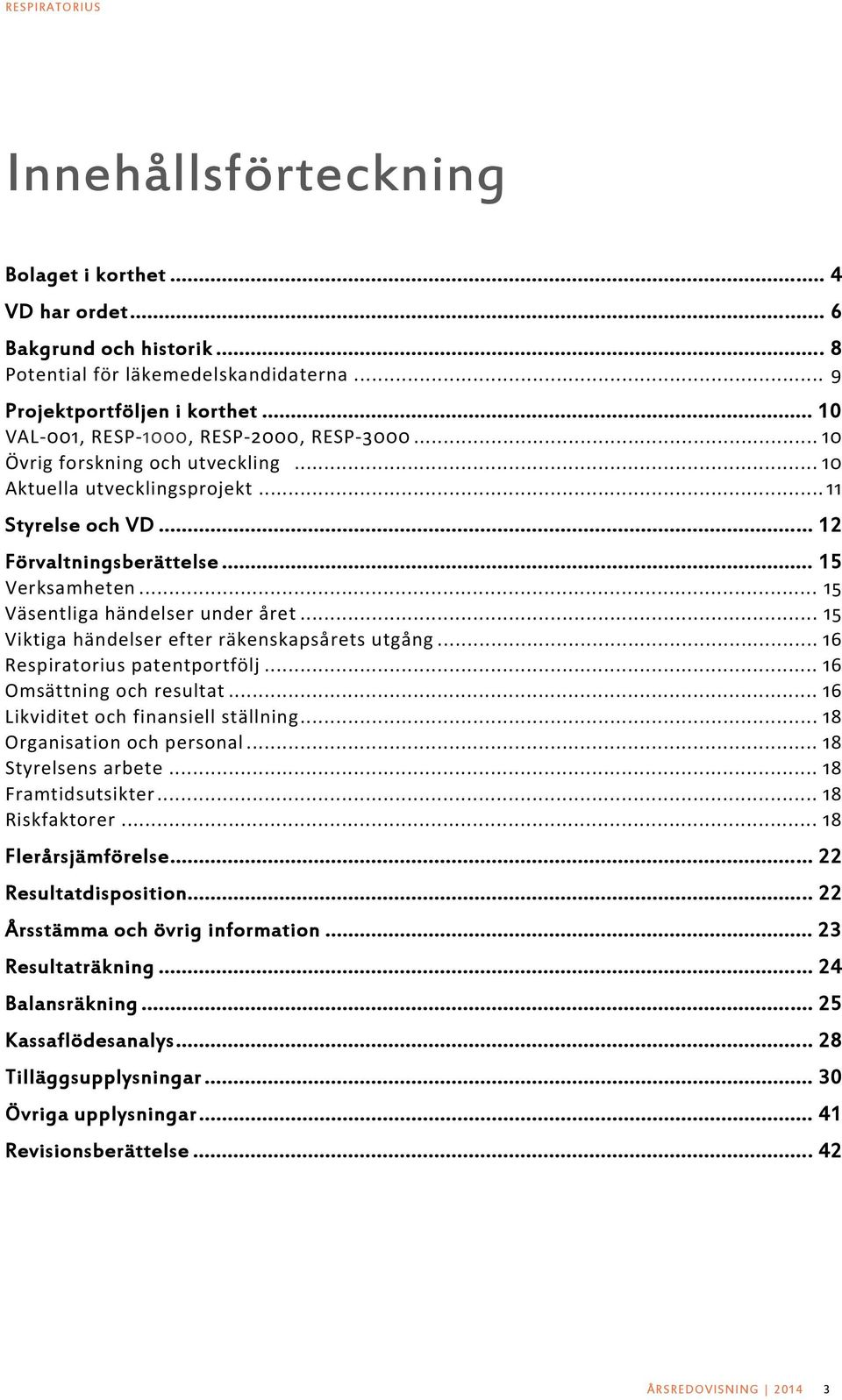 .. Viktiga händelser efter räkenskapsårets utgång... Respiratorius patentportfölj... Omsättning och resultat... Likviditet och finansiell ställning... Organisation och personal... Styrelsens arbete.