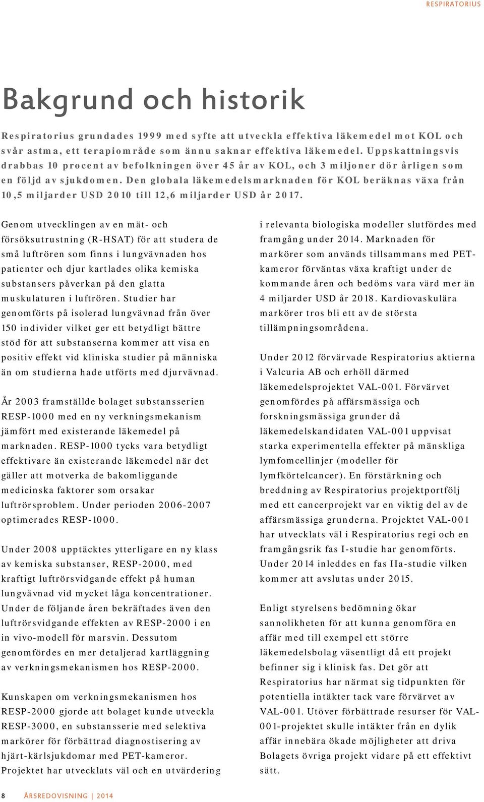 Den globala läkemedelsmarknaden för KOL beräknas växa från 10,5 miljarder USD 2010 till 12,6 miljarder USD år 2017.