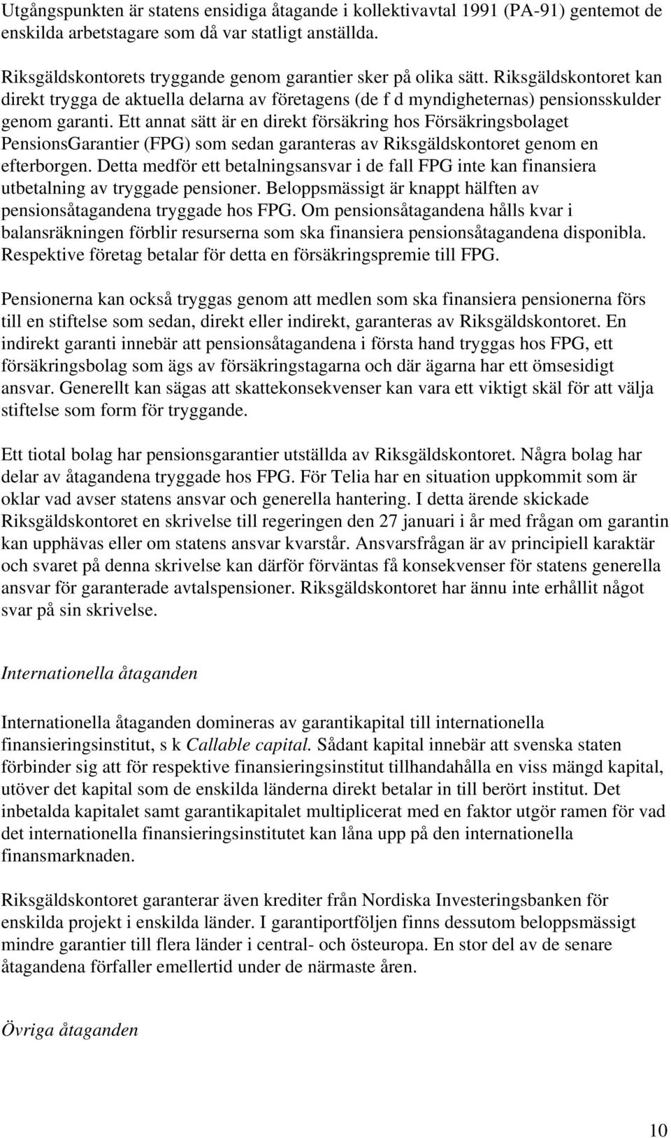 Ett annat sätt är en direkt försäkring hos Försäkringsbolaget PensionsGarantier (FPG) som sedan garanteras av Riksgäldskontoret genom en efterborgen.