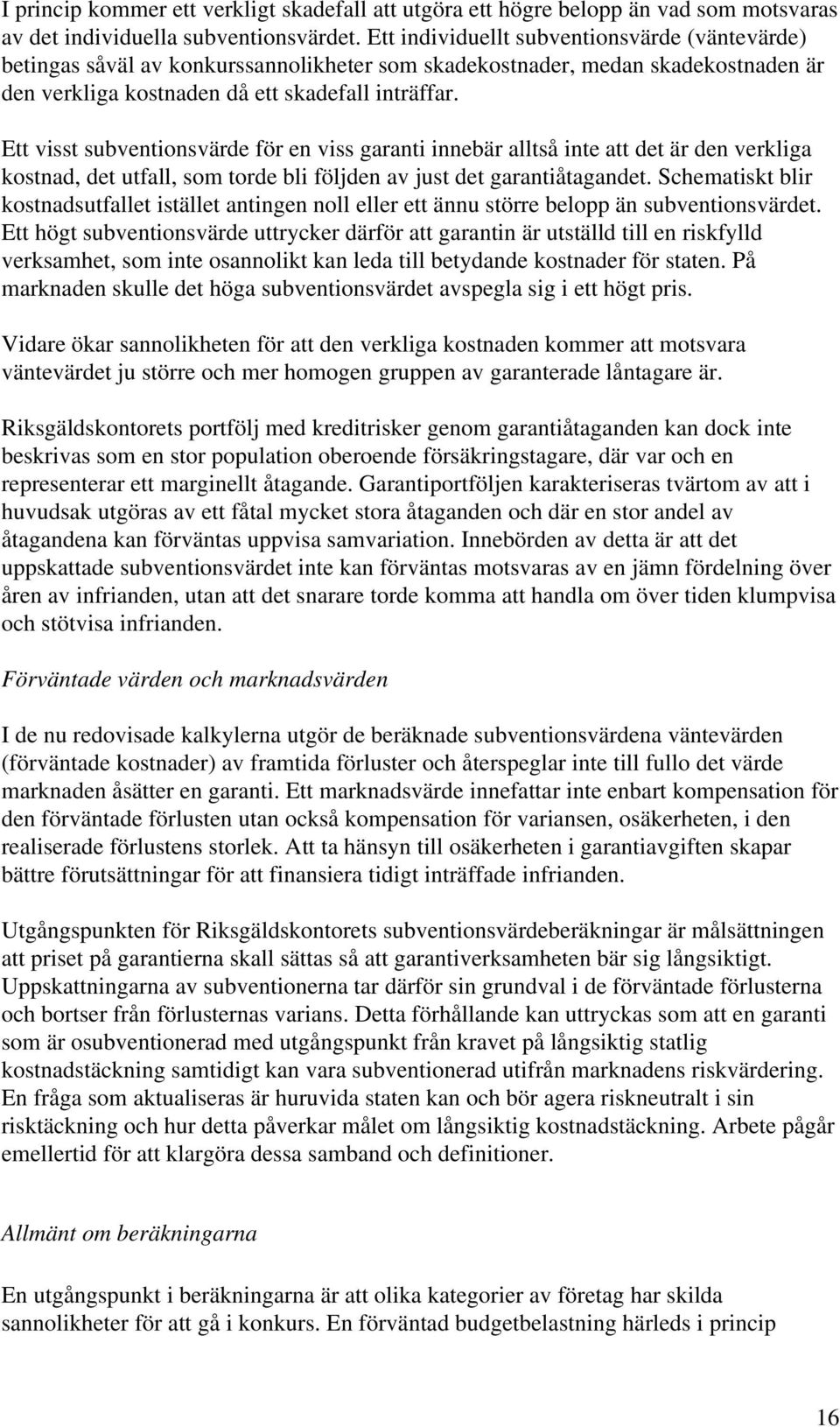 Ett visst subventionsvärde för en viss garanti innebär alltså inte att det är den verkliga kostnad, det utfall, som torde bli följden av just det garantiåtagandet.