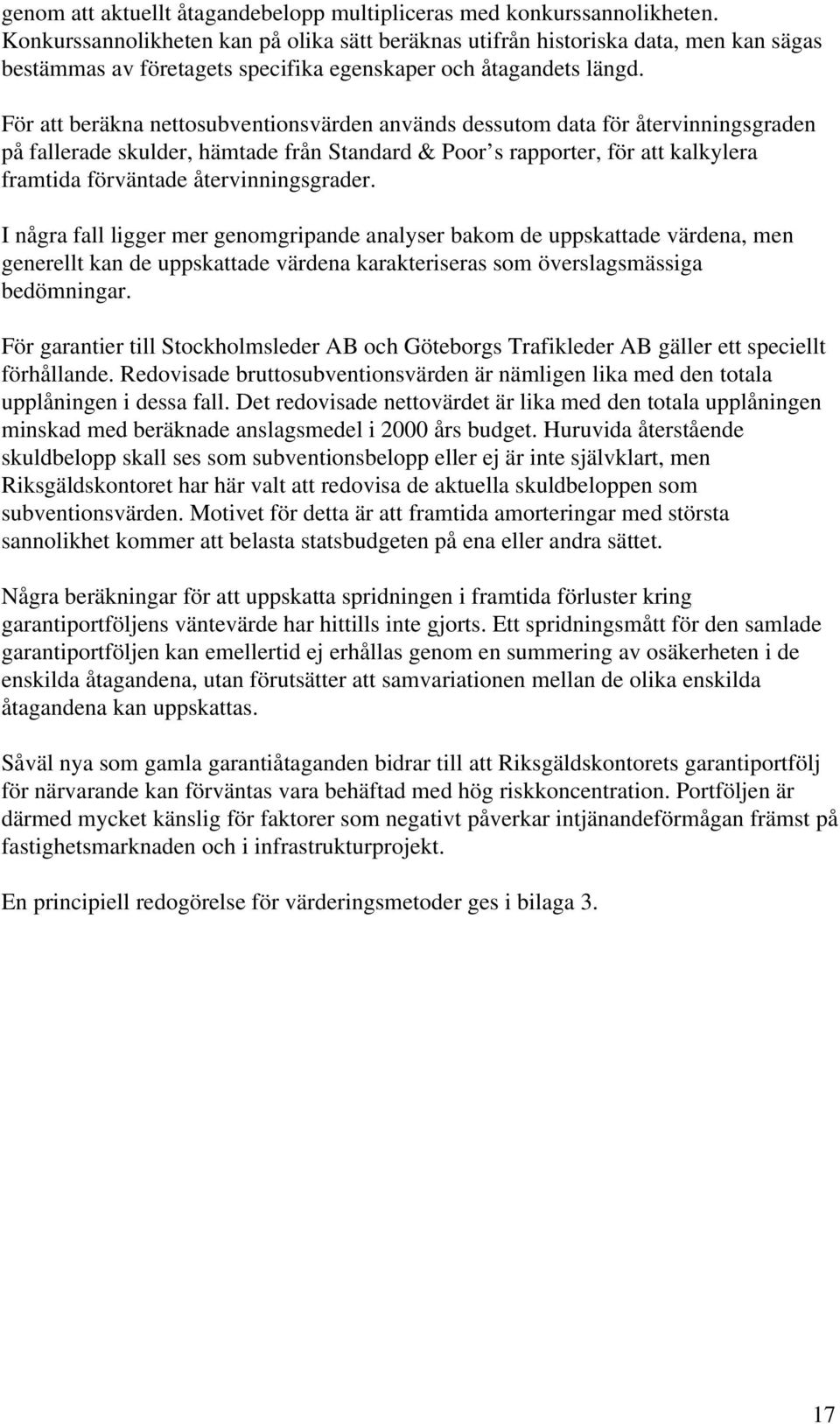 För att beräkna nettosubventionsvärden används dessutom data för återvinningsgraden på fallerade skulder, hämtade från Standard & Poor s rapporter, för att kalkylera framtida förväntade