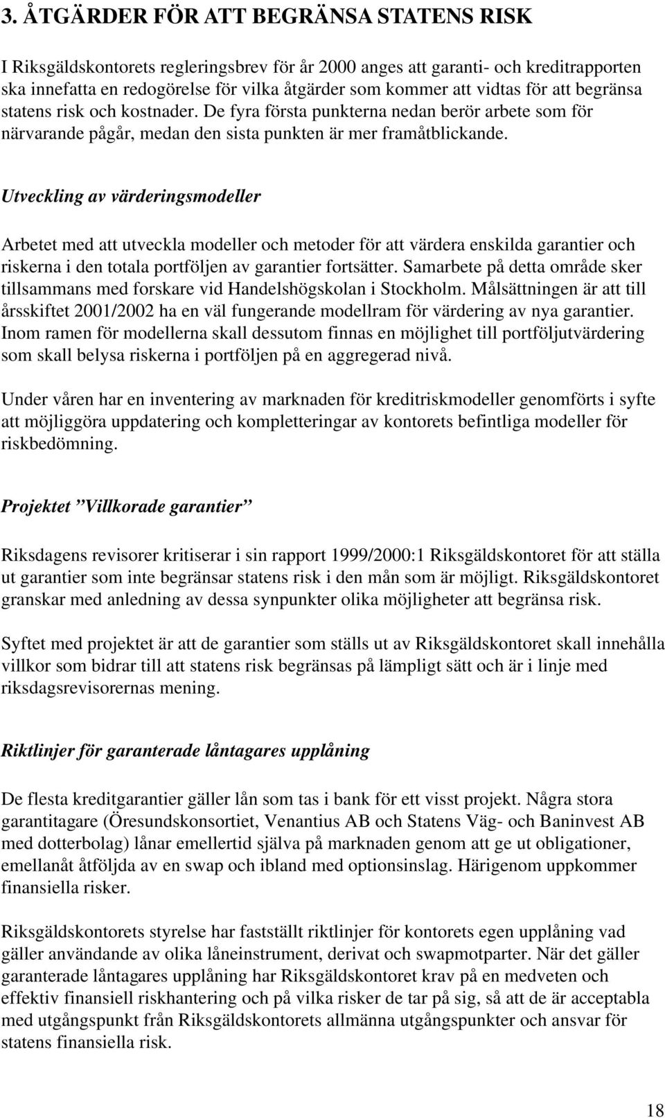 Utveckling av värderingsmodeller Arbetet med att utveckla modeller och metoder för att värdera enskilda garantier och riskerna i den totala portföljen av garantier fortsätter.