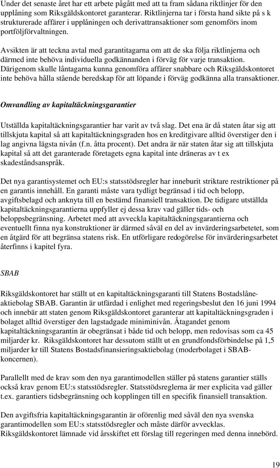 Avsikten är att teckna avtal med garantitagarna om att de ska följa riktlinjerna och därmed inte behöva individuella godkännanden i förväg för varje transaktion.