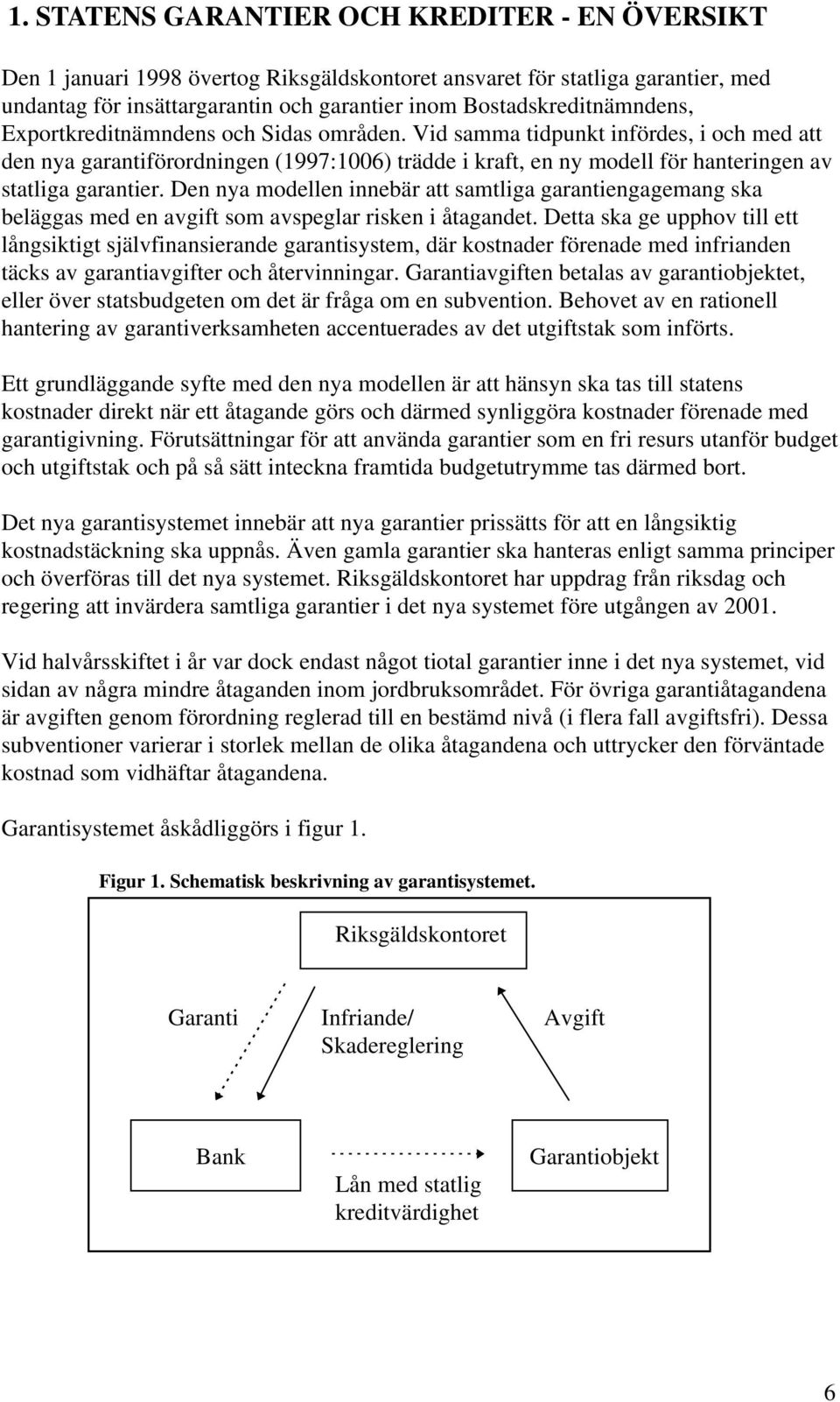 Vid samma tidpunkt infördes, i och med att den nya garantiförordningen (1997:1006) trädde i kraft, en ny modell för hanteringen av statliga garantier.