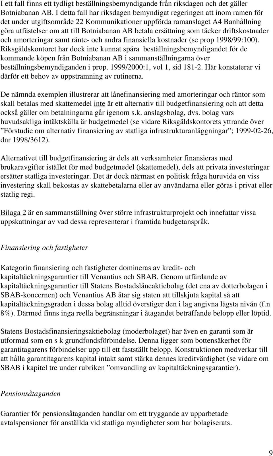 ersättning som täcker driftskostnader och amorteringar samt ränte- och andra finansiella kostnader (se prop 1998/99:100).