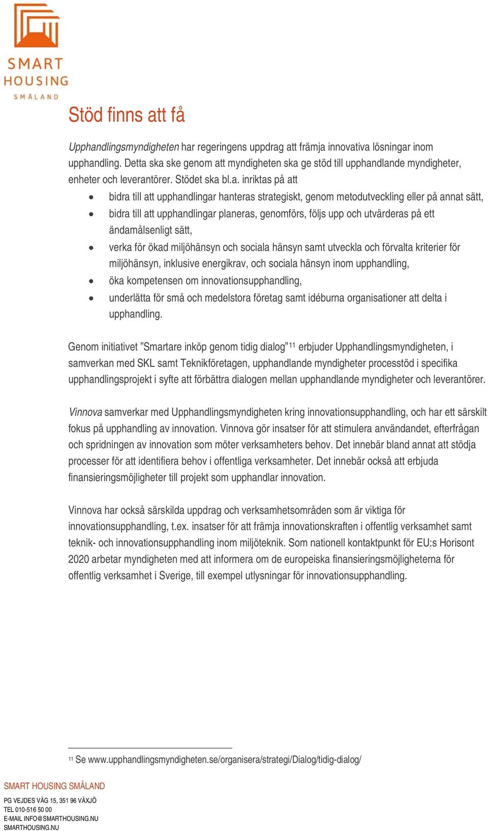 ska ske genom att myndigheten ska ge stöd till upphandlande myndigheter, enheter och leverantörer. Stödet ska bl.a. inriktas på att bidra till att upphandlingar hanteras strategiskt, genom