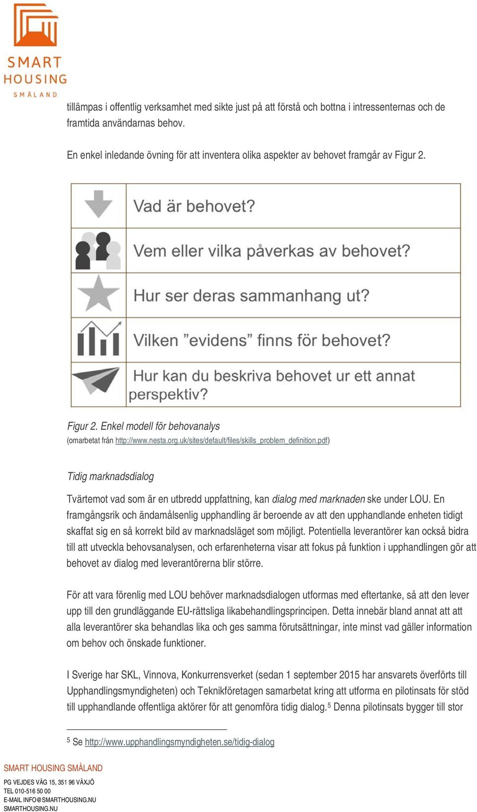 uk/sites/default/files/skills_problem_definition.pdf) Tidig marknadsdialog Tvärtemot vad som är en utbredd uppfattning, kan dialog med marknaden ske under LOU.