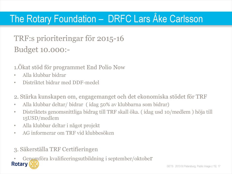 Stärka kunskapen om, engagemanget och det ekonomiska stödet för TRF Alla klubbar deltar/ bidrar ( idag 50% av klubbarna som bidrar) Distriktets