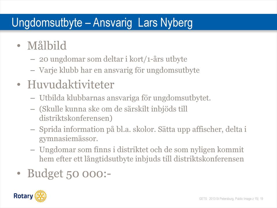 (Skulle kunna ske om de särskilt inbjöds till distriktskonferensen) Sprida information på bl.a. skolor.