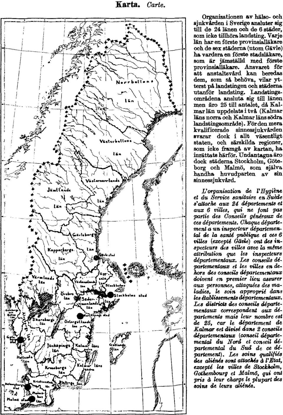 Ansvaret för att anstaltsvård kan beredas dem, som så behöva, vilar ytterst pä landstingen och städerna utanför landsting.