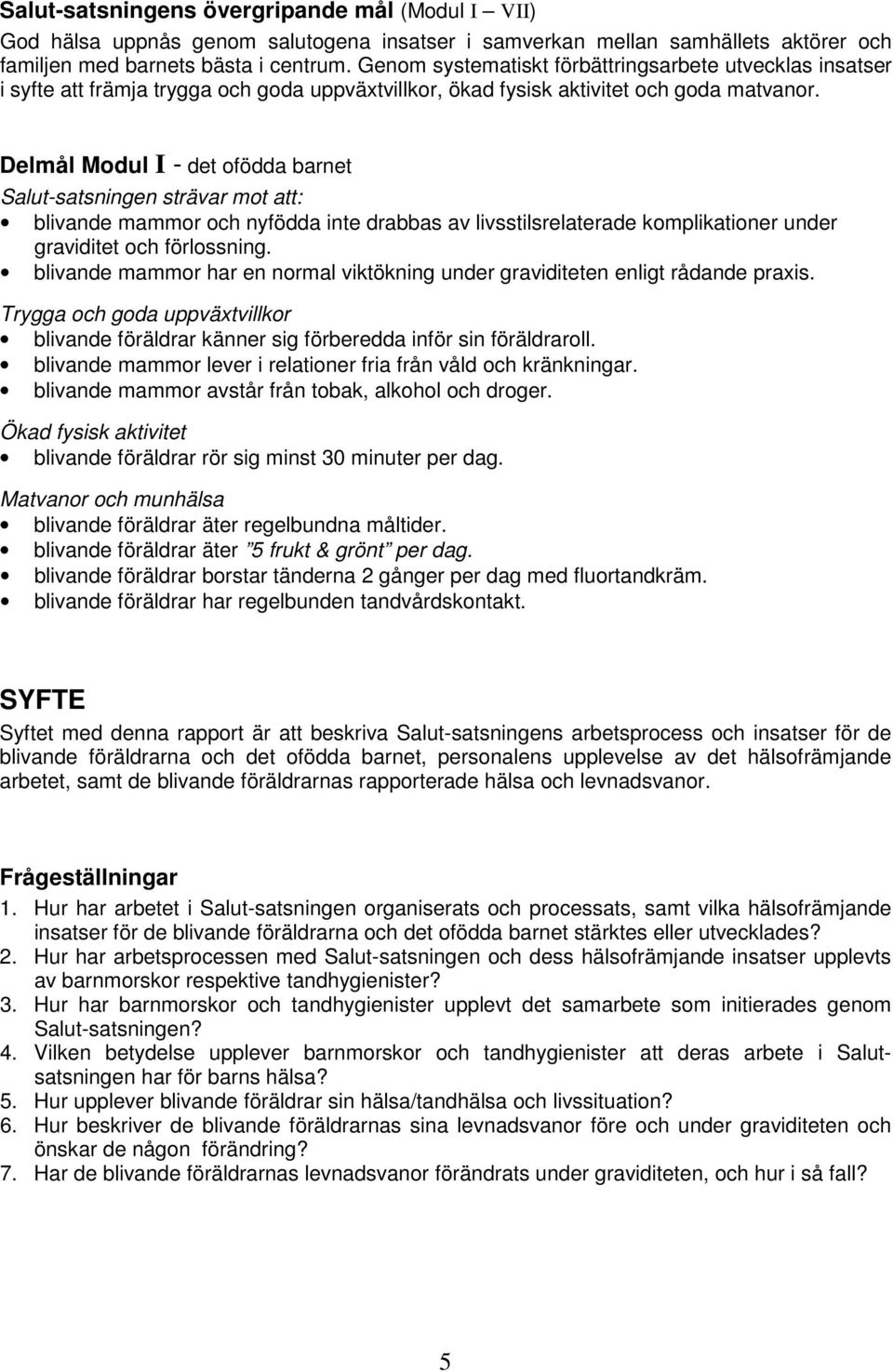 Delmål Modul I - det ofödda barnet Salut-satsningen strävar mot att: blivande mammor och nyfödda inte drabbas av livsstilsrelaterade komplikationer under graviditet och förlossning.