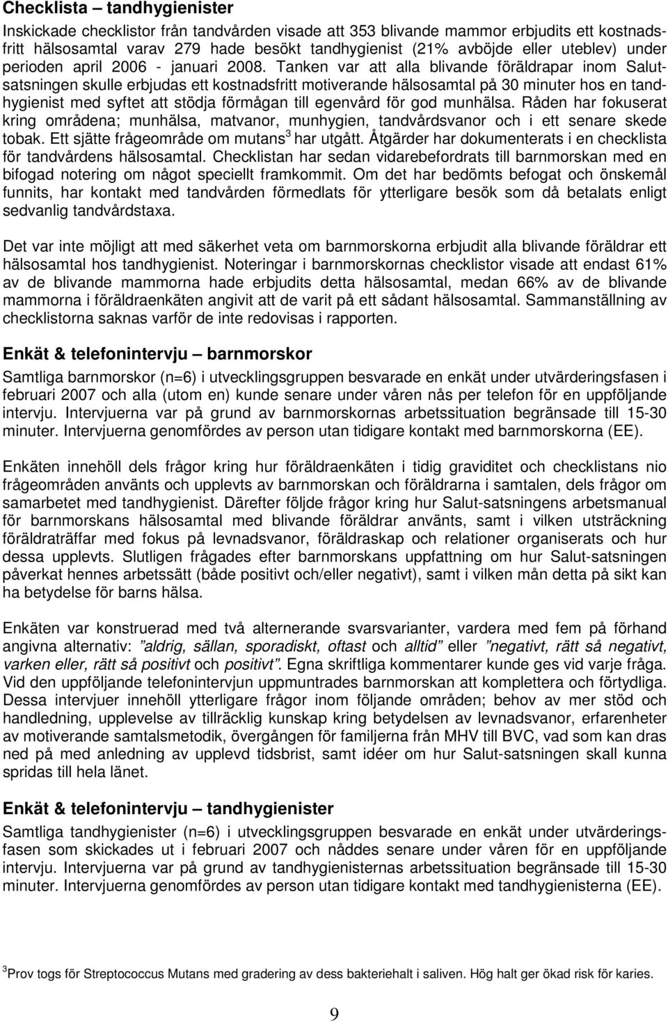 Tanken var att alla blivande föräldrapar inom Salutsatsningen skulle erbjudas ett kostnadsfritt motiverande hälsosamtal på 3 minuter hos en tandhygienist med syftet att stödja förmågan till egenvård