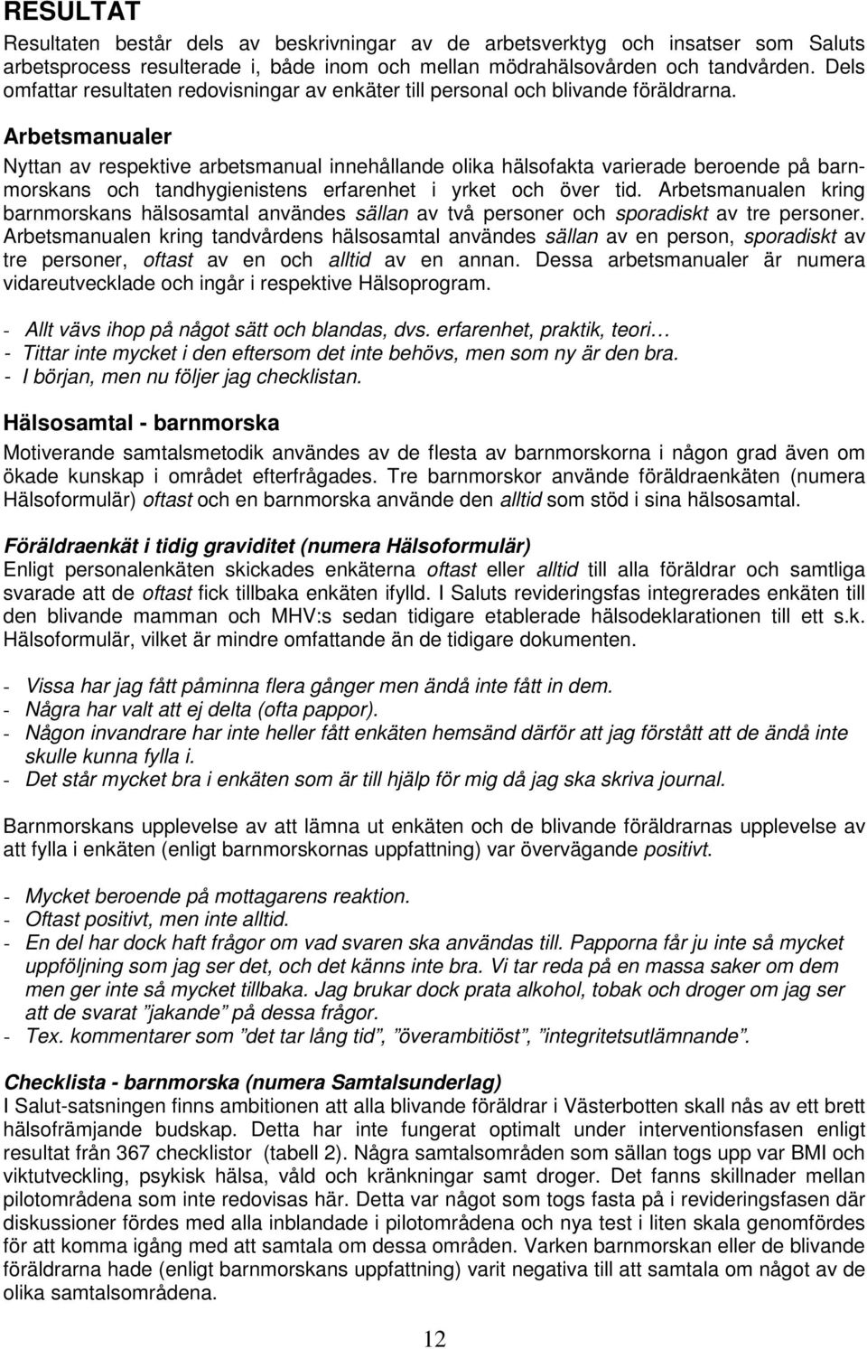 Arbetsmanualer Nyttan av respektive arbetsmanual innehållande olika hälsofakta varierade beroende på barnmorskans och tandhygienistens erfarenhet i yrket och över tid.