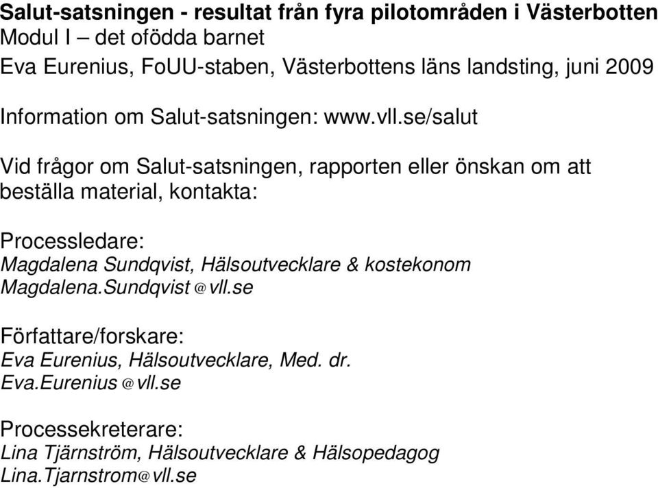 se/salut Vid frågor om Salut-satsningen, rapporten eller önskan om att beställa material, kontakta: Processledare: Magdalena Sundqvist,