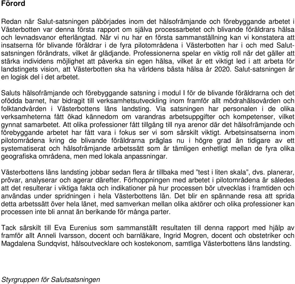 När vi nu har en första sammanställning kan vi konstatera att insatserna för blivande föräldrar i de fyra pilotområdena i Västerbotten har i och med Salutsatsningen förändrats, vilket är glädjande.