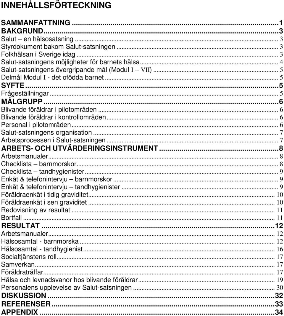 .. 6 Blivande föräldrar i kontrollområden... 6 Personal i pilotområden... 6 Salut-satsningens organisation... 7 Arbetsprocessen i Salut-satsningen... 7 ARBETS- OCH UTVÄRDERINGSINSTRUMENT.