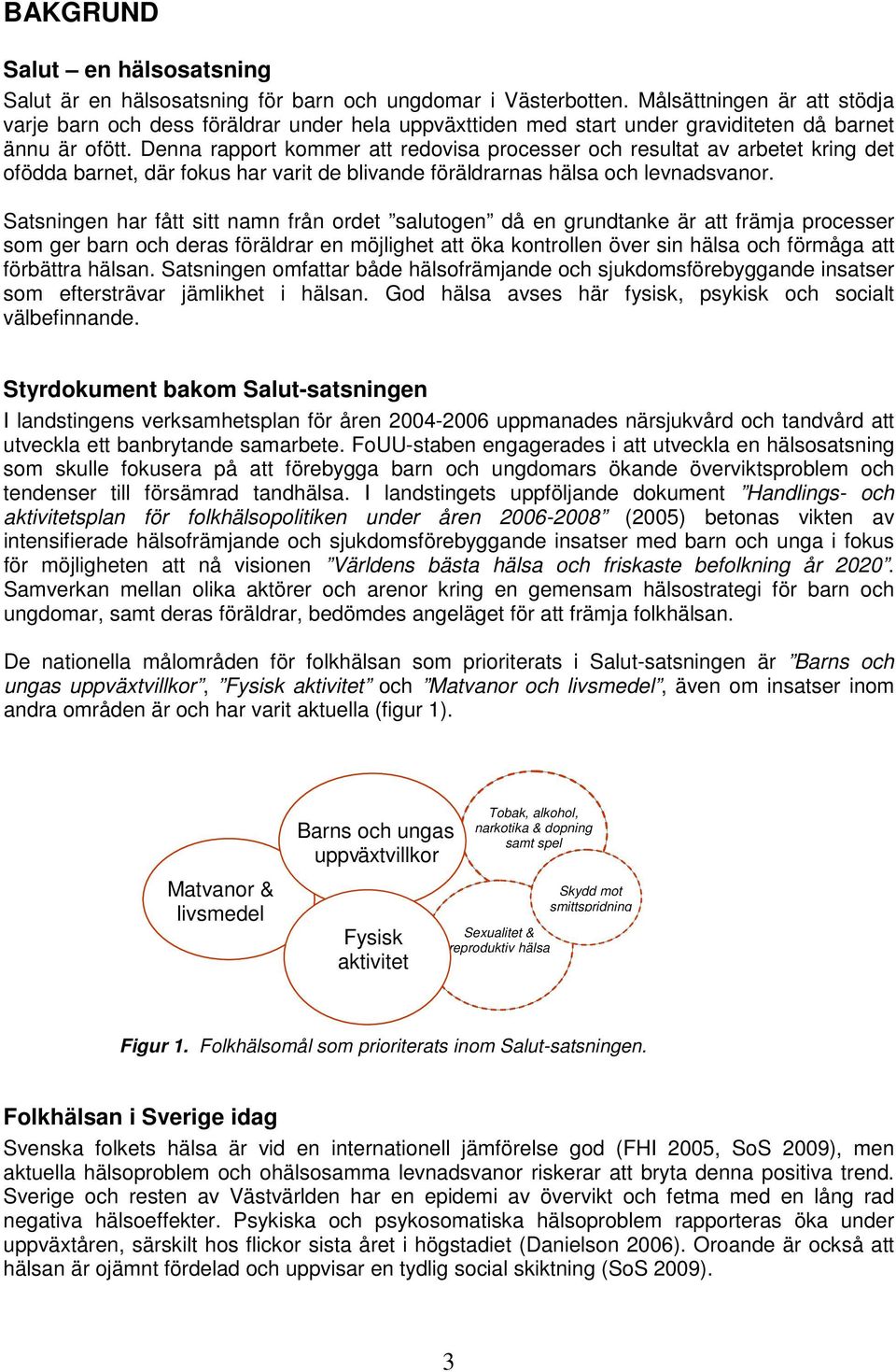 Denna rapport kommer att redovisa processer och resultat av arbetet kring det ofödda barnet, där fokus har varit de blivande föräldrarnas hälsa och levnadsvanor.